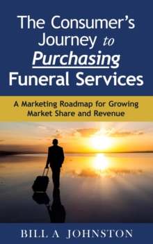 Consumer's Journey to Purchasing Funeral Services: A Marketing Roadmap for Growing Market Share and Revenue