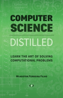 Computer Science Distilled : Learn the Art of Solving Computational Problems