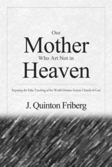 Our Mother Who Art Not in Heaven : Exposing the False Teachings of the World Mission Society Church of God, Paperback / softback Book Our Mother Who Art Not in Heaven : Exposing the False Teachings of the World Mission Society Church of God, Paperback / softback Book