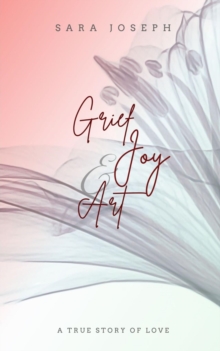 Grief, Joy & Art : A True Story of Love