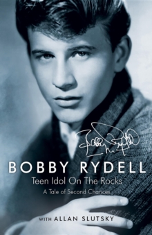 Bobby Rydell: Teen Idol On The Rocks : A Tale of Second Chances