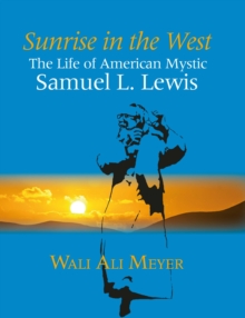 Sunrise In The West : The Life of American Mystic Samuel L. Lewis