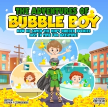 The Adventures of Bubble Boy: How He Saved The Kid's Rubber Duckies Just In Time For Bathtime! : How He Saved the Kids'