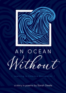 An Ocean Without: Learning to Embrace Boundaries : A Story in Poems