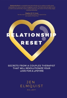 Relationship Reset : Secrets from a Couples Therapist that Will Revolutionize Your Love for a Lifetime