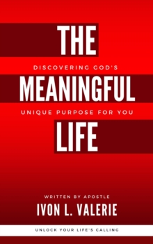 The Meaningful Life : Discovering God's Unique Purpose For You