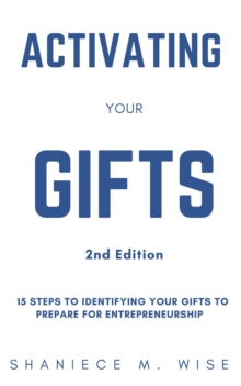 Activating Your Gifts 2nd Edition : 15 Steps To Identifying Your Gifts To Prepare for Entrepreneurship