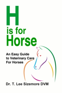 H is for Horse : An Easy Guide to Veterinary Care for Horses