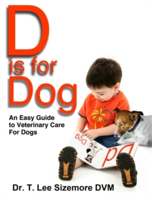 D is for Dog : An Easy Guide to Veterinary Care for Dogs