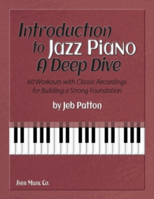 Introduction to Jazz Piano: A Deep Dive : 60 Workouts with Classic Recordings for Building a Strong Foundation