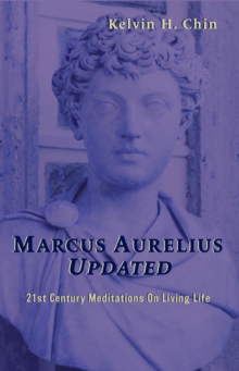 Marcus Aurelius Updated : 21st Century Meditations On Living Life