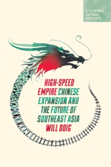 High-Speed Empire : Chinese Expansion and the Future of Southeast Asia, Paperback / softback Book High-Speed Empire : Chinese Expansion and the Future of Southeast Asia, Paperback / softback Book