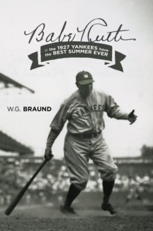 Babe Ruth & the 1927 Yankees have the Best Summer Ever : & the 1927 Yankees have the Best Summer Ever