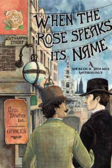 When the Rose Speaks Its Name: A Sherlock Holmes Anthology