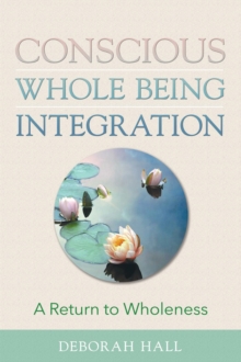 Conscious Whole Being Integration : A Return to Wholeness