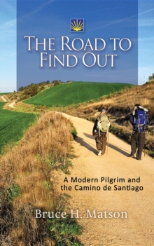 The Road to Find Out : A Modern Pilgrim and the Camino de Santiago