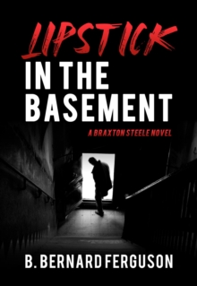 Lipstick In The Basement : A Braxton Steele Novel