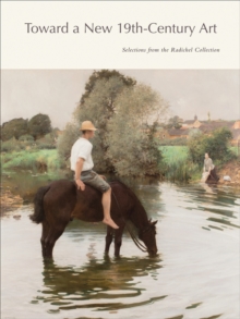 Toward a New 19th-Century Art : Selections from the Radichel Collection, Hardback Book Toward a New 19th-Century Art : Selections from the Radichel Collection, Hardback Book