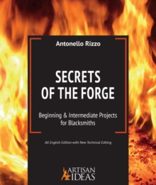 Secrets of the Forge : Beginning and Intermediate Projects for Blacksmiths