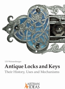 Antique Locks and Keys : Their History, Uses and Mechanisms