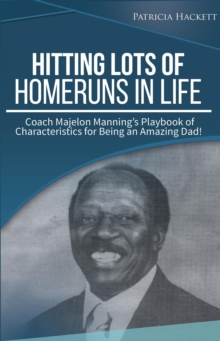 Hitting Lots of Homeruns in Life: Coach Majelon Manning's Playbook of Characteristics for Being an Amazing Dad!