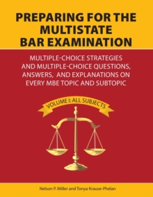 Preparing for the Multistate Bar Examination : Multiple-Choice Strategies and Multiple-Choice Questions, Answers, and Explanations on Every MBE Topic and Subtopic