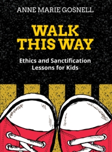 Walk This Way : Ethics and Sanctification Lessons for Kids