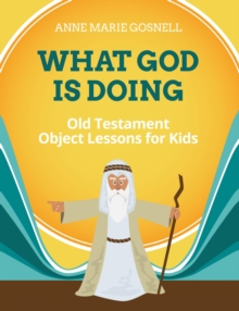 What God Is Doing : Old Testament Object Lessons for Kids