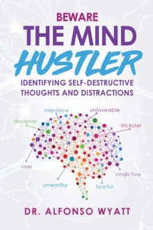 Beware The Mind Hustler : Identifying Self-Destructive Thoughts and Distractions