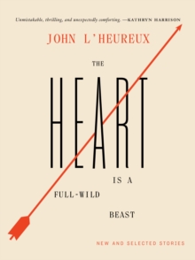 The Heart Is a Full-Wild Beast : New and Selected Stories