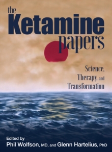 The Ketamine Papers : Science, Therapy, And Transformation