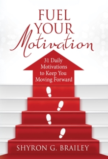 Fuel Your Motivation : 31 Daily Motivations to Keep You Moving Forward