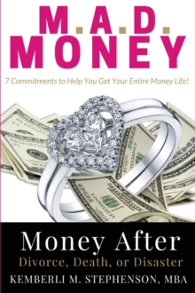 M.A.D. MONEY - Money After Divorce, Death or Disaster : 7 Commitments to Help You Get Your Entire Money Life