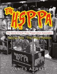 The Hsppa: Volume One - The Props Awaken : The Horror & Scifi Prop Preservation Association, Paperback / softback Book The Hsppa: Volume One - The Props Awaken : The Horror & Scifi Prop Preservation Association, Paperback / softback Book