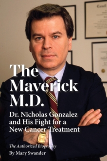 The Maverick M.D. - Dr. Nicholas Gonzalez and His Fight for a New Cancer Treatment