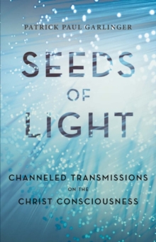 Seeds of Light : Channeled Transmissions on the Christ Consciousness, Paperback / softback Book Seeds of Light : Channeled Transmissions on the Christ Consciousness, Paperback / softback Book