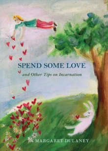 Spend Some Love : And other tips on incarnation