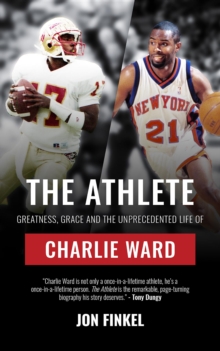 The Athlete : Greatness, Grace and the Unprecedented Life of Charlie Ward