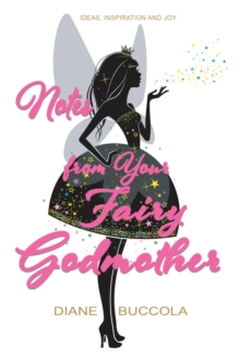 Notes from Your Fairy Godmother : Ideas, Inspiration and Joy for Women