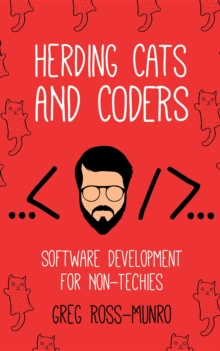 Herding Cats and Coders : Software Development for Non-Techies