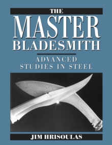 The Master Bladesmith : Advanced Studies In Steel