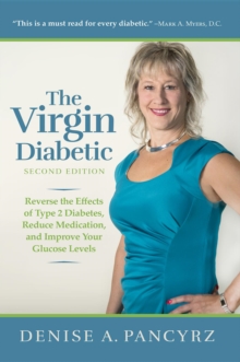 The Virgin Diabetic : Reverse the Effects  of Type 2 Diabetes,  Reduce Medication,  and Improve Your  Glucose Levels