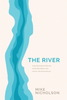 The River : A 30-Day Study on the Role of the Holy Spirit in the World, the Church and You, Paperback / softback Book The River : A 30-Day Study on the Role of the Holy Spirit in the World, the Church and You, Paperback / softback Book