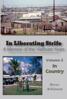 In Liberating Strife: A Memoir of the Vietnam Years, Volume 2 : In Country