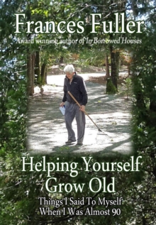 Helping Yourself Grow Old : Things I Said to Myself When I Was Almost Ninety