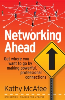 Networking Ahead : Get where you want to go by making powerful, professional connections