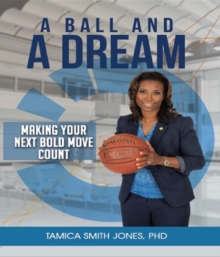 A Ball and a Dream : Making Your Next Bold Move Count