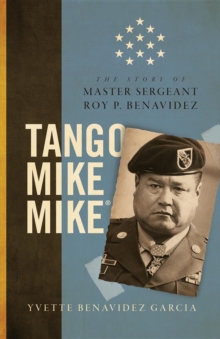 Tango Mike Mike : The Story of Master Sergeant Roy P. Benavidez