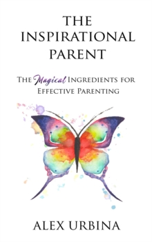 The Inspirational Parent : The Magical Ingredients for Effective Parenting