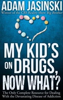 My Kid's on Drugs. Now What? : The Ultimate Resource for Dealing With the Devastating Disease of Addiction.